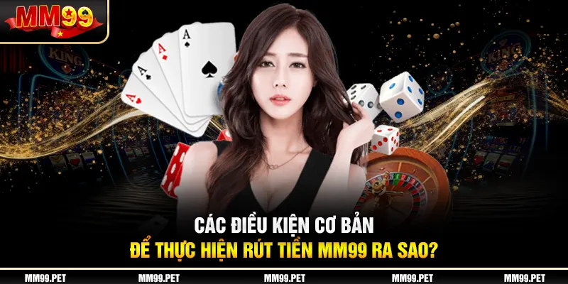 Các điều kiện cơ bản để thực hiện rút tiền mm99 ra sao? Các điều kiện cơ bản để thực hiện rút tiền mm99 ra sao?