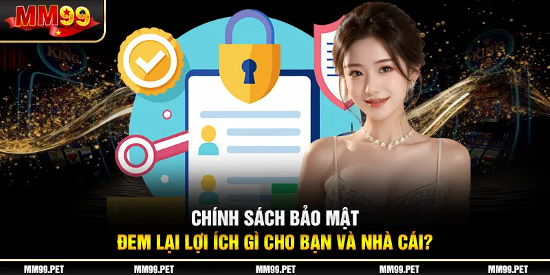 Chính sách bảo mật đem lại lợi ích gì cho bạn và nhà cái?