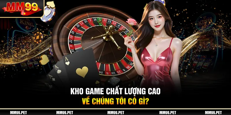 Kho game chất lượng cao về chúng tôi có gì? Kho game chất lượng cao về chúng tôi có gì?