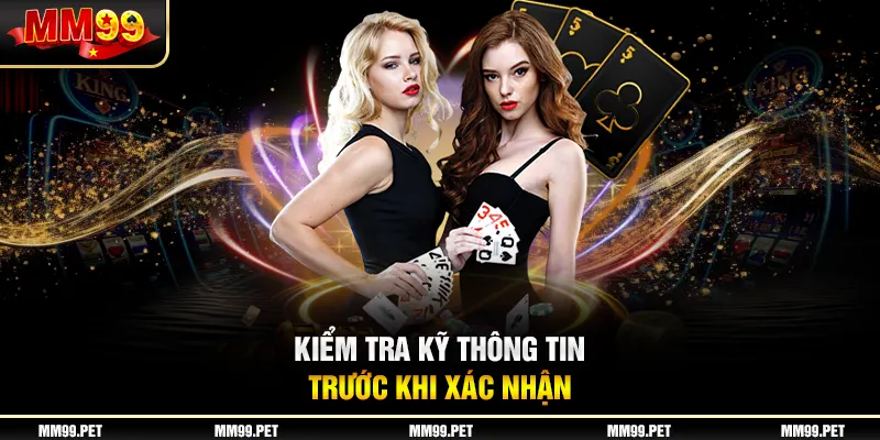 Kiểm tra kỹ thông tin trước khi xác nhận Kiểm tra kỹ thông tin trước khi xác nhận