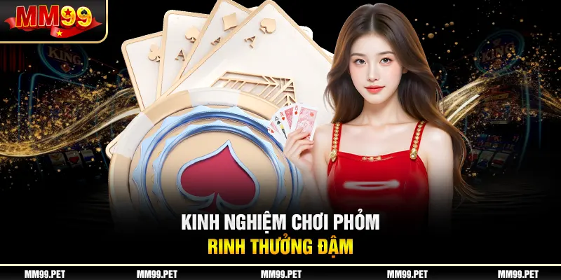 Kinh nghiệm chơi Phỏm rinh thưởng đậm