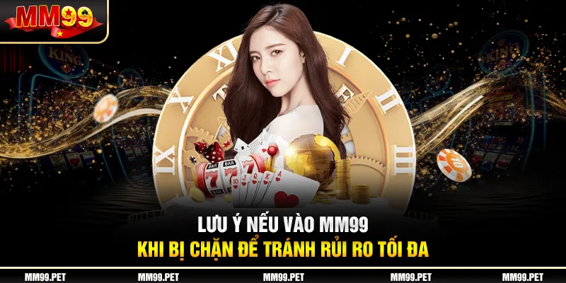 Lưu ý nếu vào mm99 khi bị chặn để tránh rủi ro tối đa