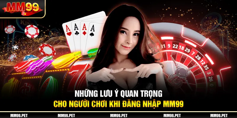 Những lưu ý quan trọng cho người chơi khi đăng nhập mm99 Những lưu ý quan trọng cho người chơi khi đăng nhập mm99