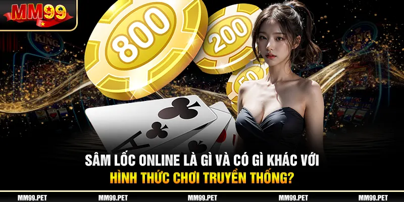 Sâm lốc online là gì và có gì khác với hình thức chơi truyền thống?