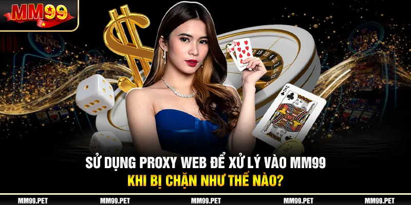 Sử dụng proxy web để xử lý vào mm99 khi bị chặn như thế nào?