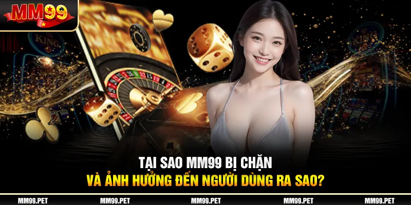 Tại sao vào mm99 bị chặn và ảnh hưởng đến người dùng ra sao?